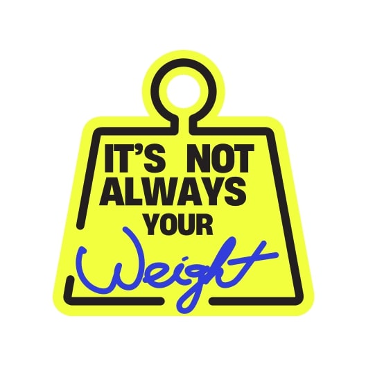 It’s Not Always Your Weight